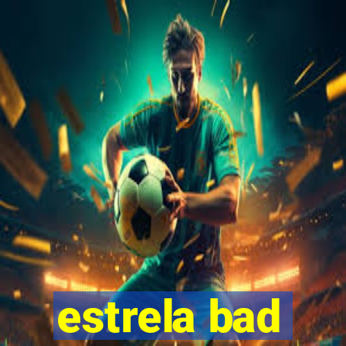 estrela bad